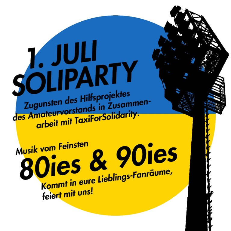 Ein alter Flutlichtmast vor den Farben Blau und Gelb.
Text: 1. Juli Soliparty, zugunsten des Hilfsprojekts des Amateurvorstand in Zusammenarbeit mit TaxiForSolidarity.
Musik vom Feinsten, 80ies & 90ies.