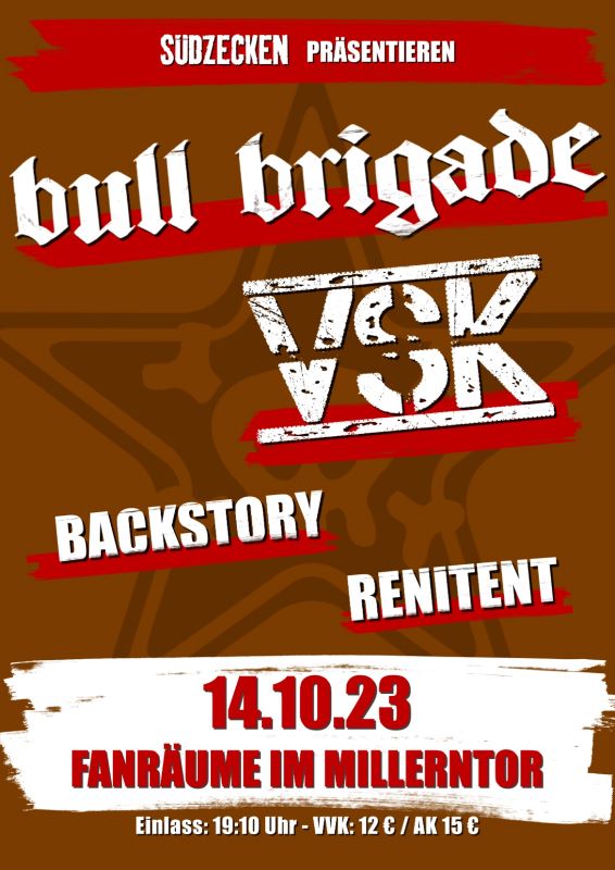 Konzertplakat:
Bull Brigade
VSK
Backstory
Renitent
14.10.2023
Fanräume - Einlass 19.10h, Vorverkauf 12€ / Abendkasse 15€