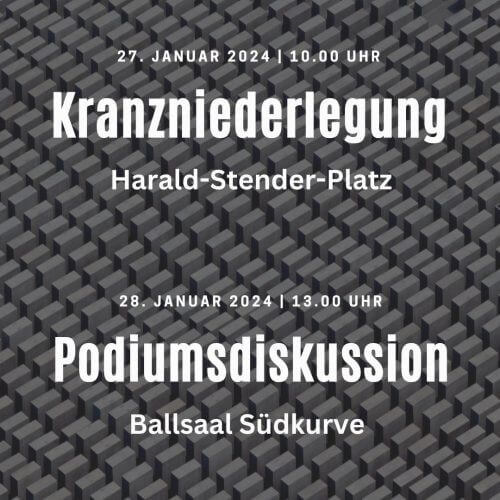 27. Januar, 10.00h - Kranzniederlegung - Harald-Stender-Platz 28. Januar - 13.00h - Podiumsdiskussion, Ballsaal Südkurve